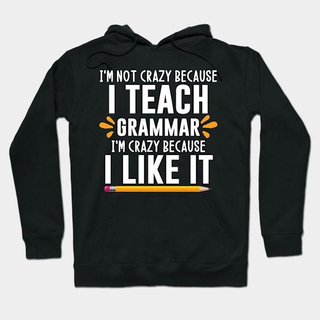 I teach grammar I'm crazy because I like it - grammar teacher gift ideas Hoodie by MerchByThisGuy